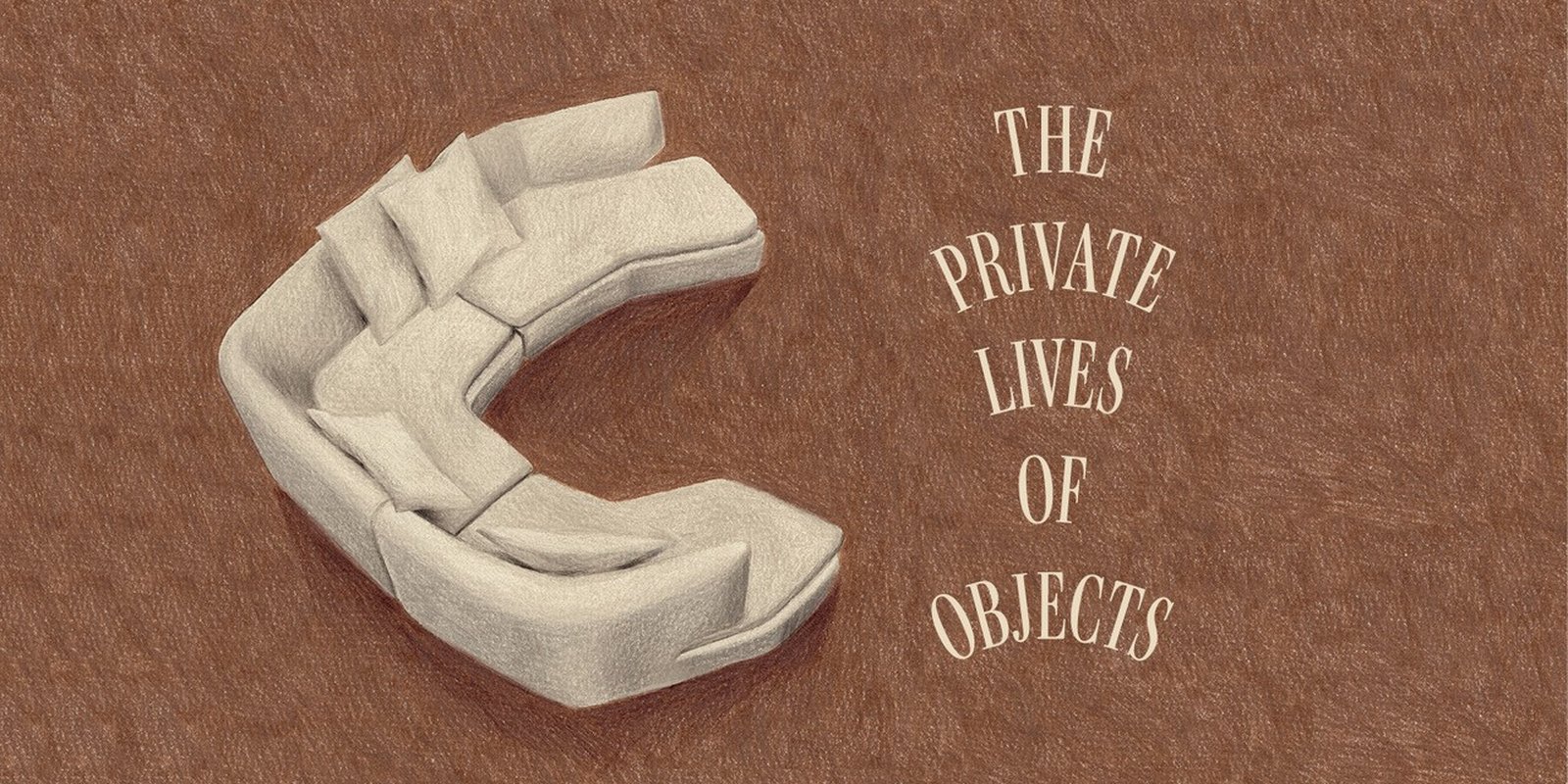 THE PRIVATE LIVES OF OBJECTS