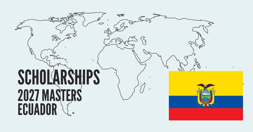 SCHOLARSHIPS FOR ECUADORIAN CITIZENS - MASTER'S PROGRAMS 2027